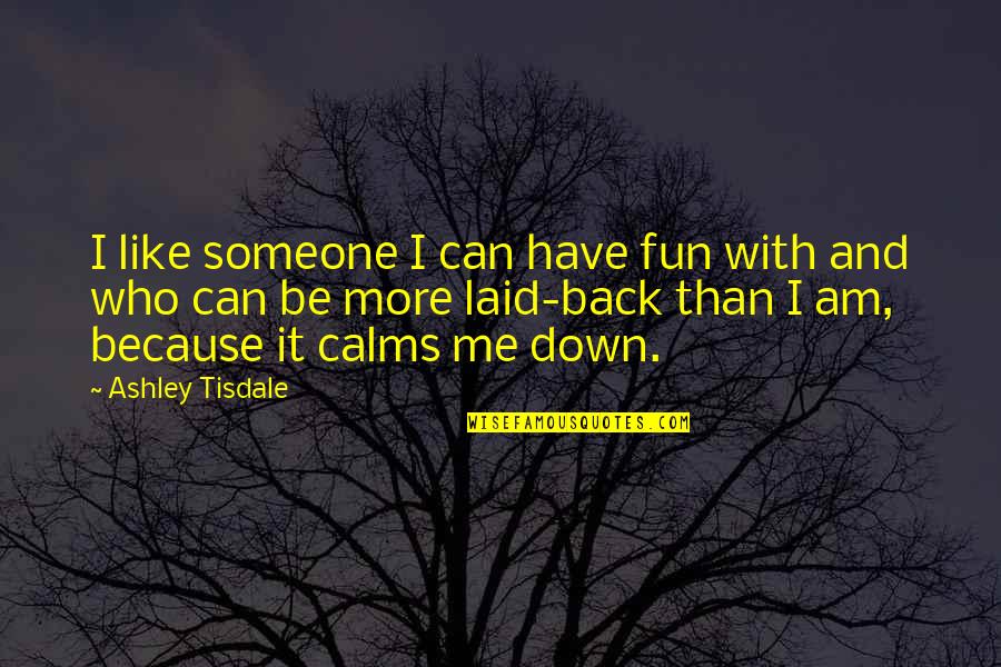 Calms Quotes By Ashley Tisdale: I like someone I can have fun with