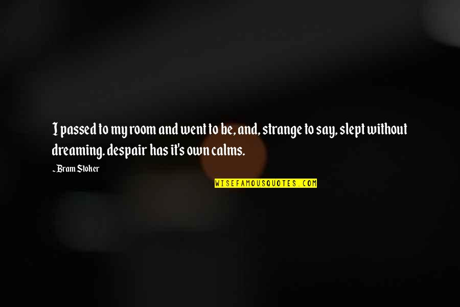 Calms Quotes By Bram Stoker: I passed to my room and went to