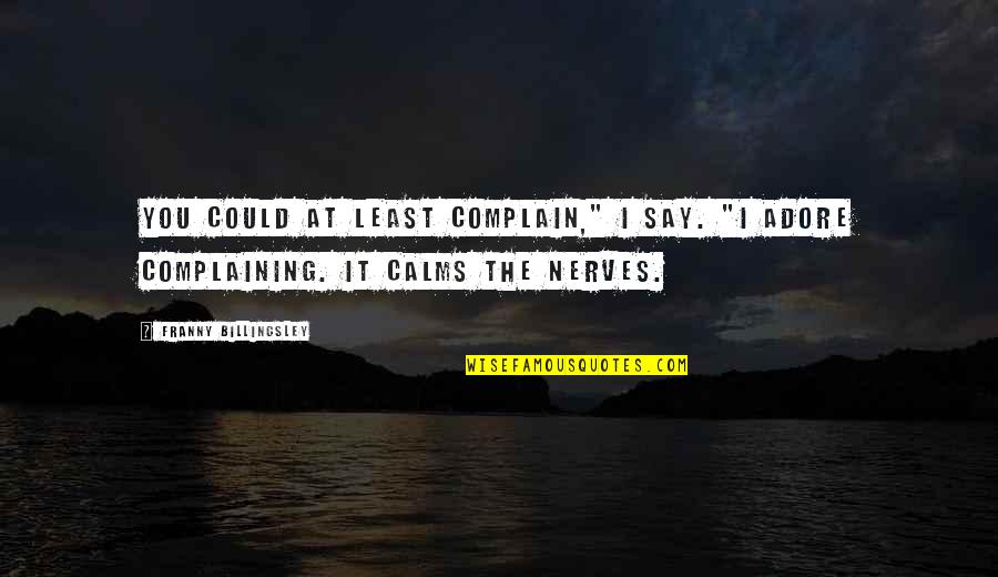 Calms Quotes By Franny Billingsley: You could at least complain," I say. "I