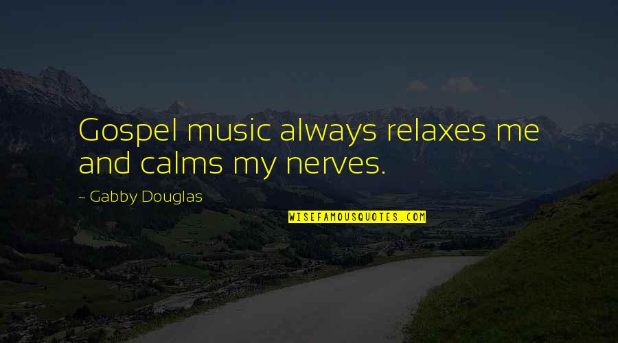 Calms Quotes By Gabby Douglas: Gospel music always relaxes me and calms my