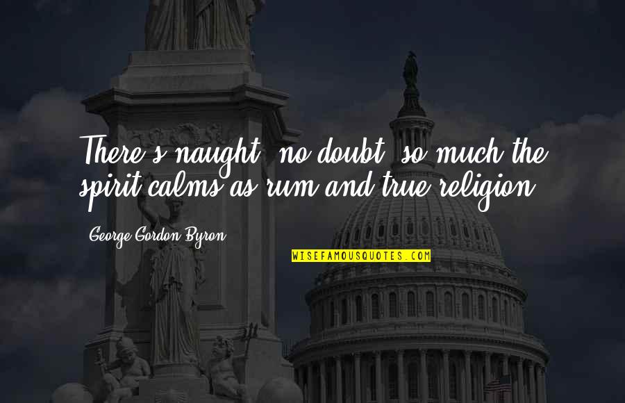 Calms Quotes By George Gordon Byron: There's naught, no doubt, so much the spirit