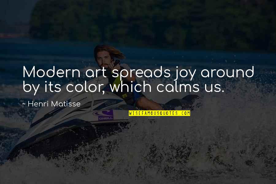 Calms Quotes By Henri Matisse: Modern art spreads joy around by its color,