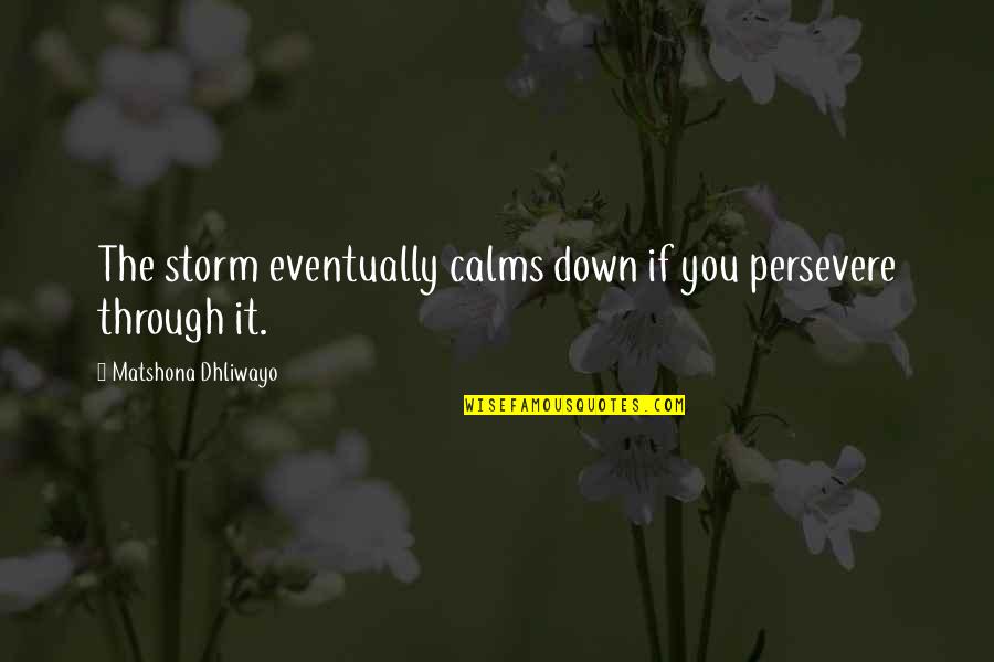 Calms Quotes By Matshona Dhliwayo: The storm eventually calms down if you persevere