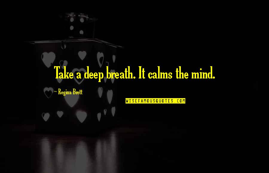 Calms Quotes By Regina Brett: Take a deep breath. It calms the mind.