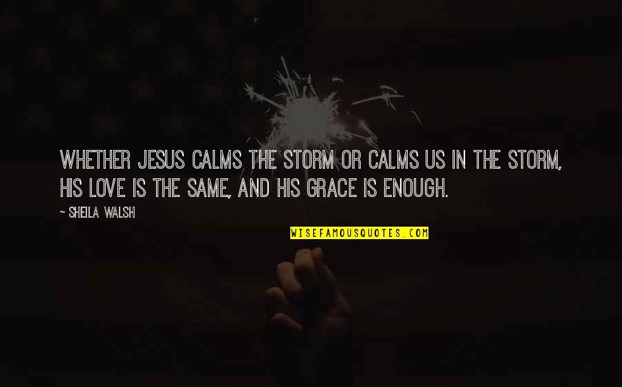 Calms Quotes By Sheila Walsh: Whether Jesus calms the storm or calms us