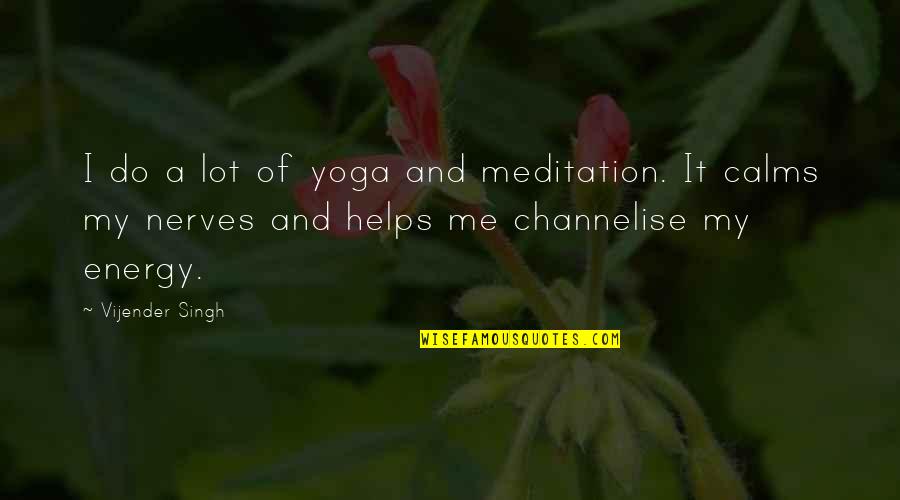 Calms Quotes By Vijender Singh: I do a lot of yoga and meditation.