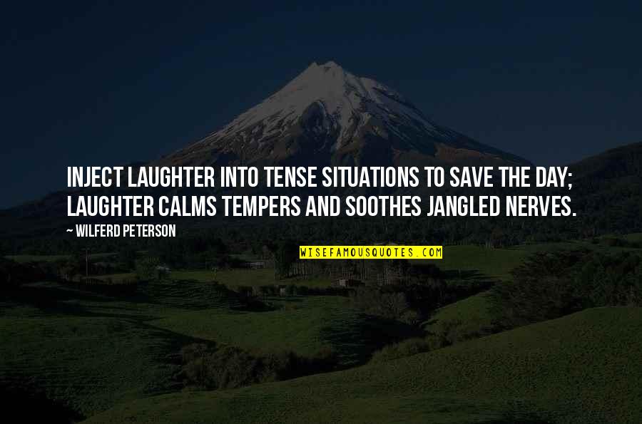 Calms Quotes By Wilferd Peterson: Inject laughter into tense situations to save the