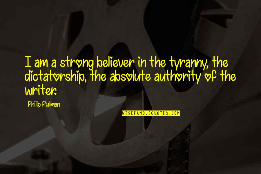Calmwater Quotes By Philip Pullman: I am a strong believer in the tyranny,