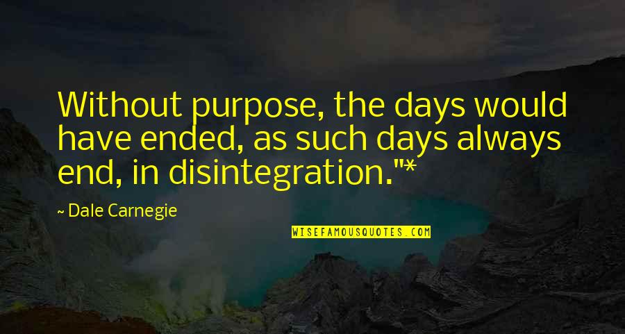 Calmy Deken Quotes By Dale Carnegie: Without purpose, the days would have ended, as Calmy Deken Quotes By Dale Carnegie: Without purpose, the days would have ended, as