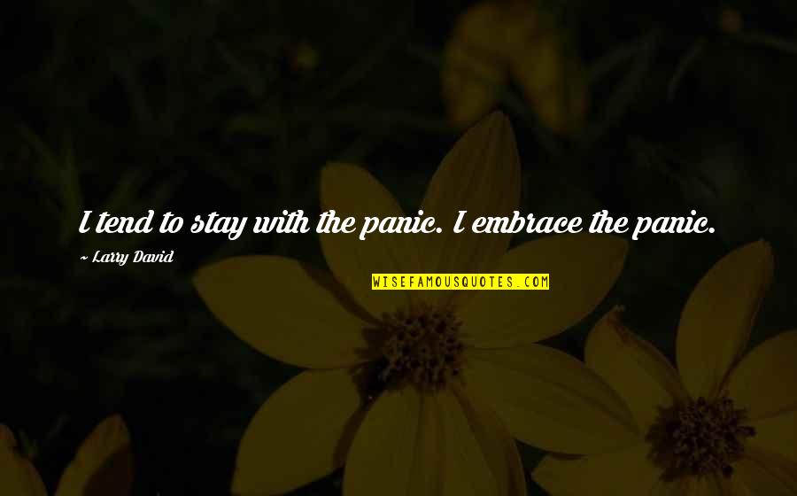 Calmy Deken Quotes By Larry David: I tend to stay with the panic. I Calmy Deken Quotes By Larry David: I tend to stay with the panic. I