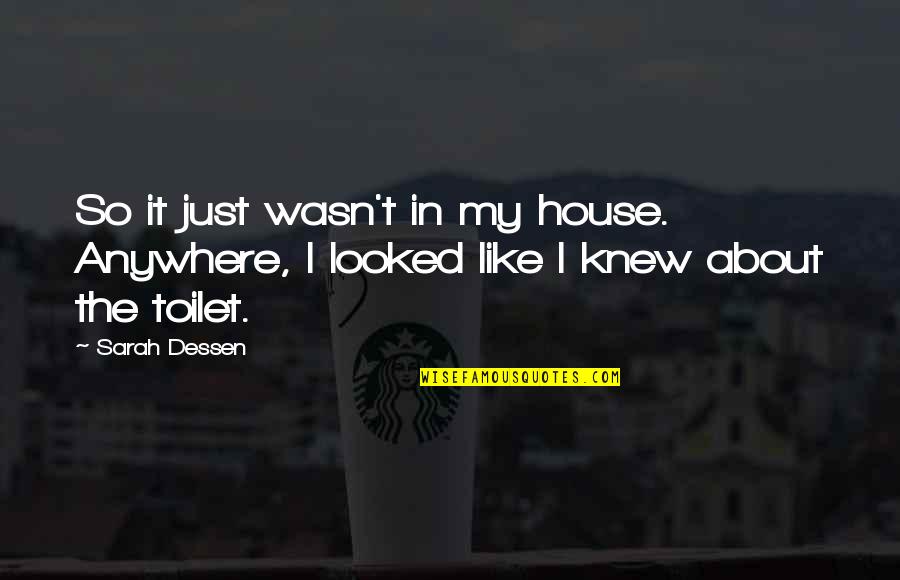 Calmy Deken Quotes By Sarah Dessen: So it just wasn't in my house. Anywhere,
