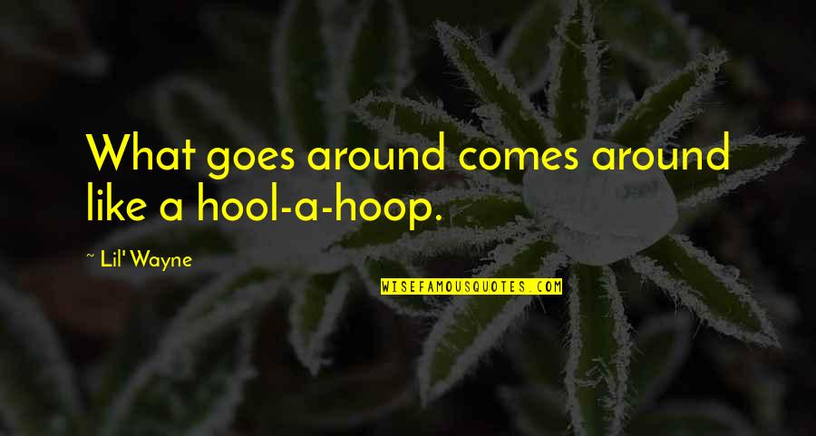 Calmyourtitch Quotes By Lil' Wayne: What goes around comes around like a hool-a-hoop. Calmyourtitch Quotes By Lil' Wayne: What goes around comes around like a hool-a-hoop.