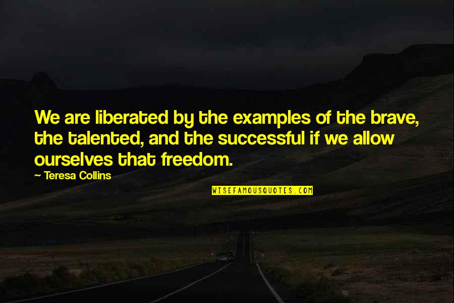 Calnevjatc Quotes By Teresa Collins: We are liberated by the examples of the