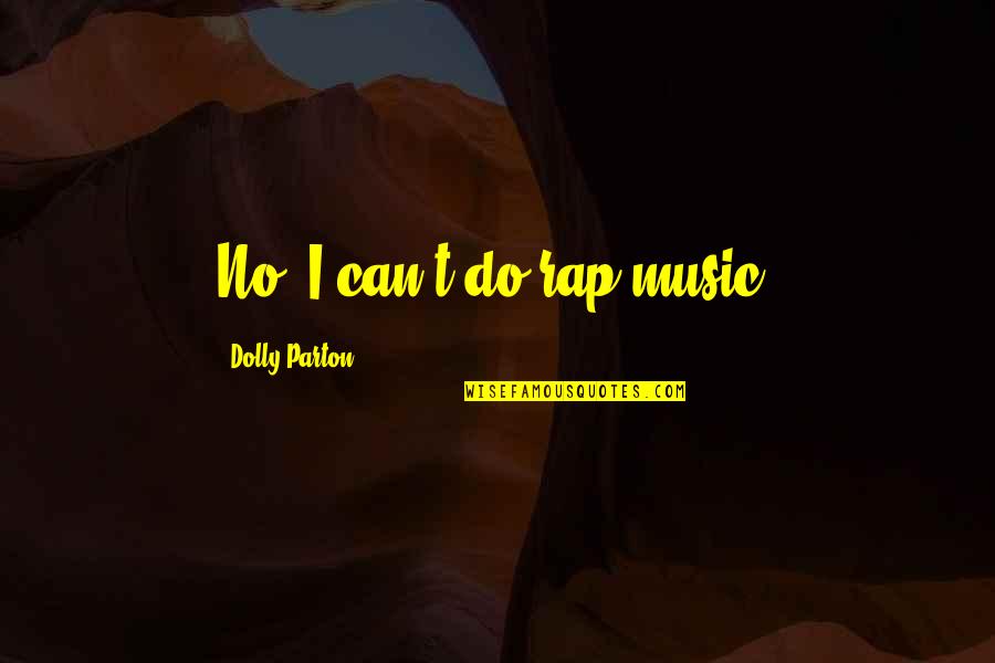 Calo Quotes By Dolly Parton: No, I can't do rap music!