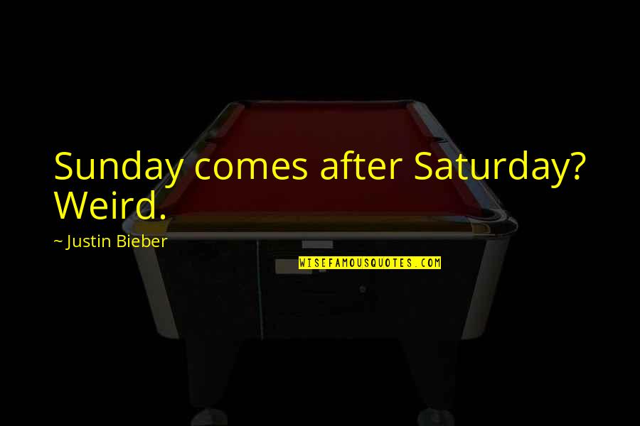 Calo Quotes By Justin Bieber: Sunday comes after Saturday? Weird.