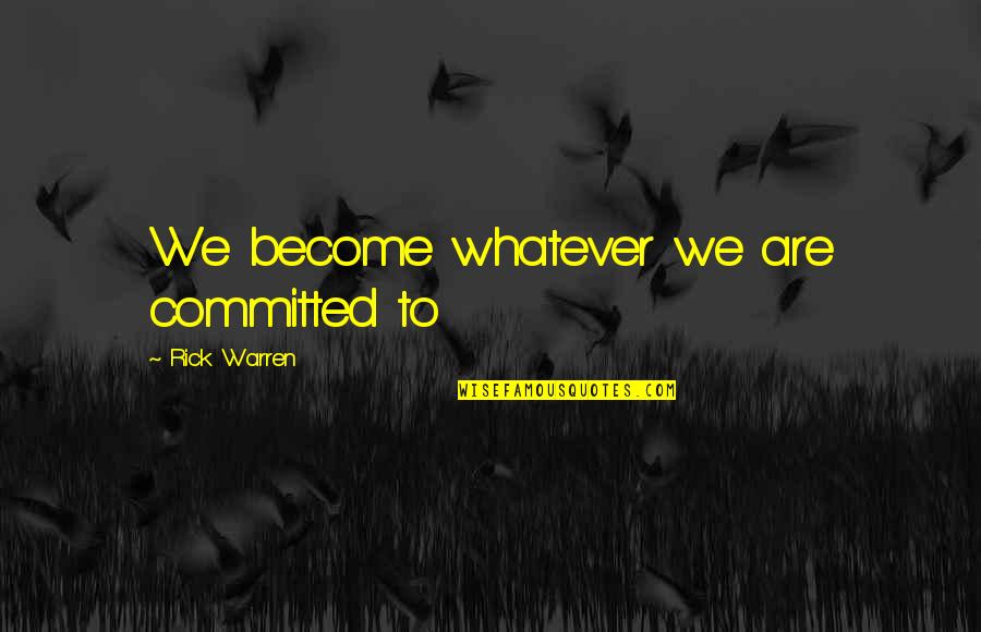 Calo Quotes By Rick Warren: We become whatever we are committed to