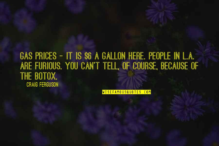 Calobrace Aesthetics Quotes By Craig Ferguson: Gas prices - it is $6 a gallon