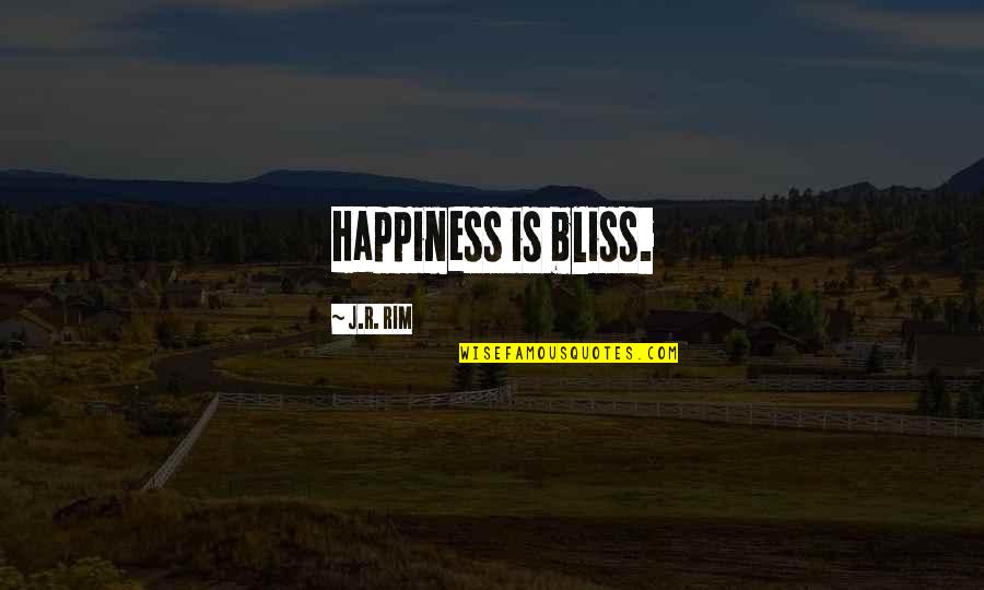Calobrace Aesthetics Quotes By J.R. Rim: Happiness is bliss.