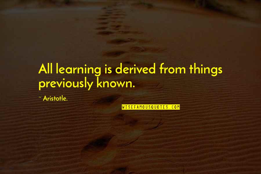 Calobrace Reviews Quotes By Aristotle.: All learning is derived from things previously known.