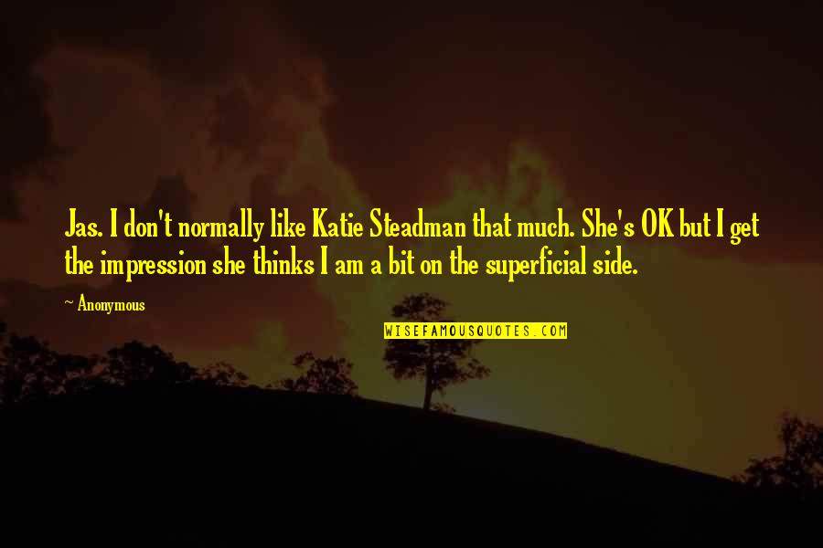 Calodoucas Quotes By Anonymous: Jas. I don't normally like Katie Steadman that Calodoucas Quotes By Anonymous: Jas. I don't normally like Katie Steadman that