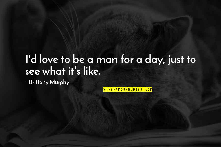 Calodoucas Quotes By Brittany Murphy: I'd love to be a man for a Calodoucas Quotes By Brittany Murphy: I'd love to be a man for a