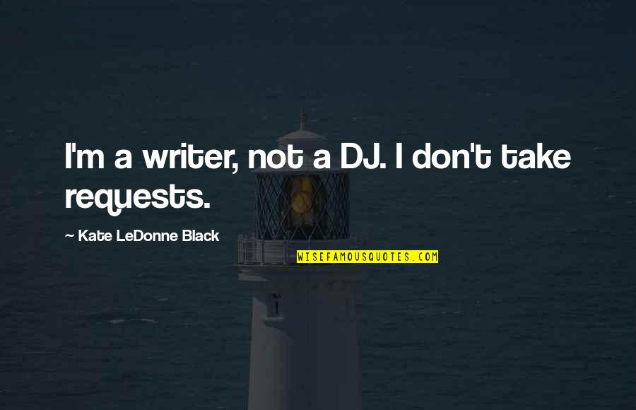 Calodoucas Quotes By Kate LeDonne Black: I'm a writer, not a DJ. I don't Calodoucas Quotes By Kate LeDonne Black: I'm a writer, not a DJ. I don't