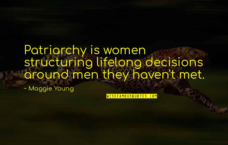 Calodoucas Quotes By Maggie Young: Patriarchy is women structuring lifelong decisions around men