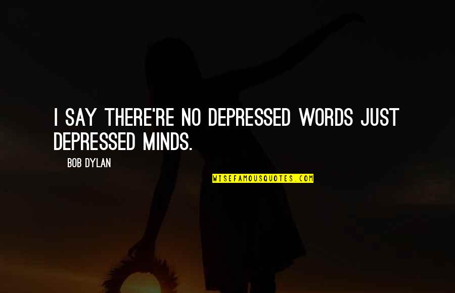 Calogera Big Quotes By Bob Dylan: I say there're no depressed words just depressed