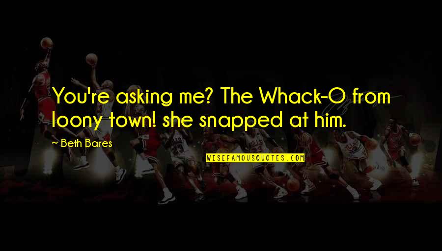 Calogero Bronx Tale Quotes By Beth Bares: You're asking me? The Whack-O from loony town!