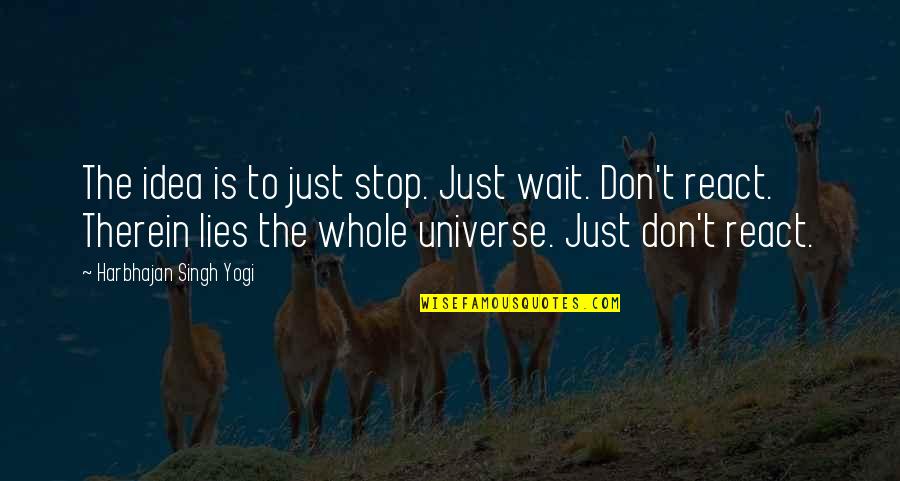 Calologia Quotes By Harbhajan Singh Yogi: The idea is to just stop. Just wait.