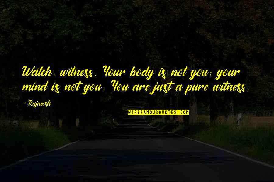 Calomel Use In The 1800 Quotes By Rajneesh: Watch, witness. Your body is not you; your