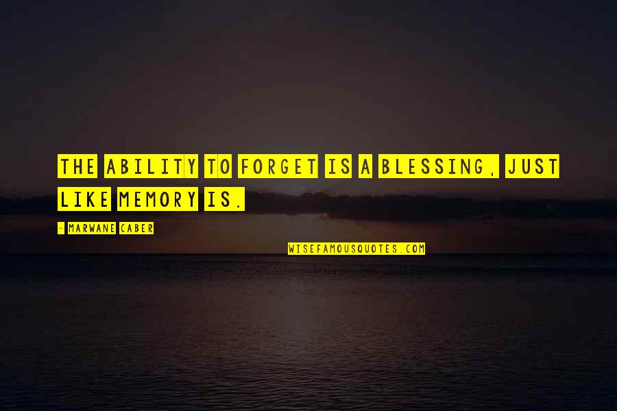 Calon Quotes By Marwane Caber: The ability to forget is a blessing, just