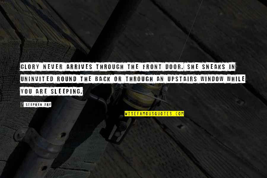 Calon Quotes By Stephen Fry: Glory never arrives through the front door. She Calon Quotes By Stephen Fry: Glory never arrives through the front door. She