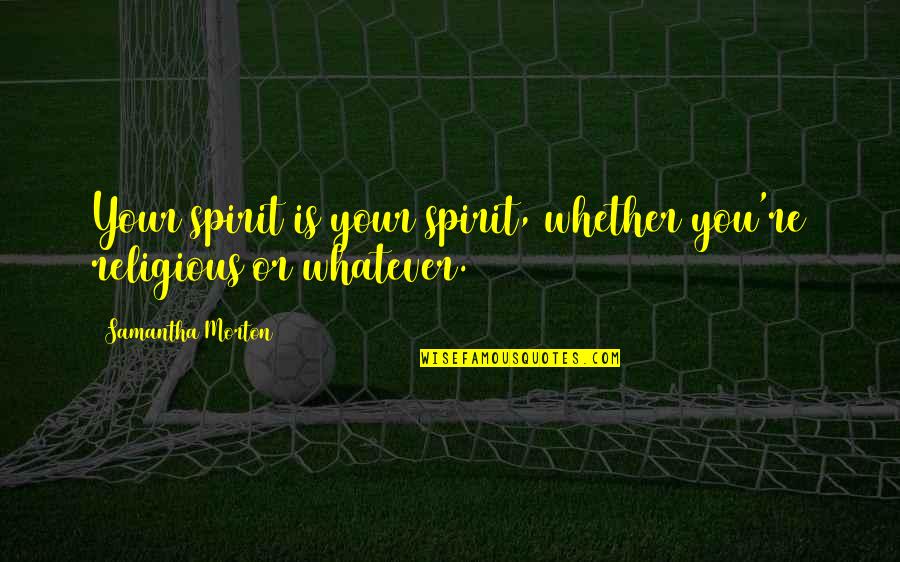 Calonge Brand Quotes By Samantha Morton: Your spirit is your spirit, whether you're religious Calonge Brand Quotes By Samantha Morton: Your spirit is your spirit, whether you're religious