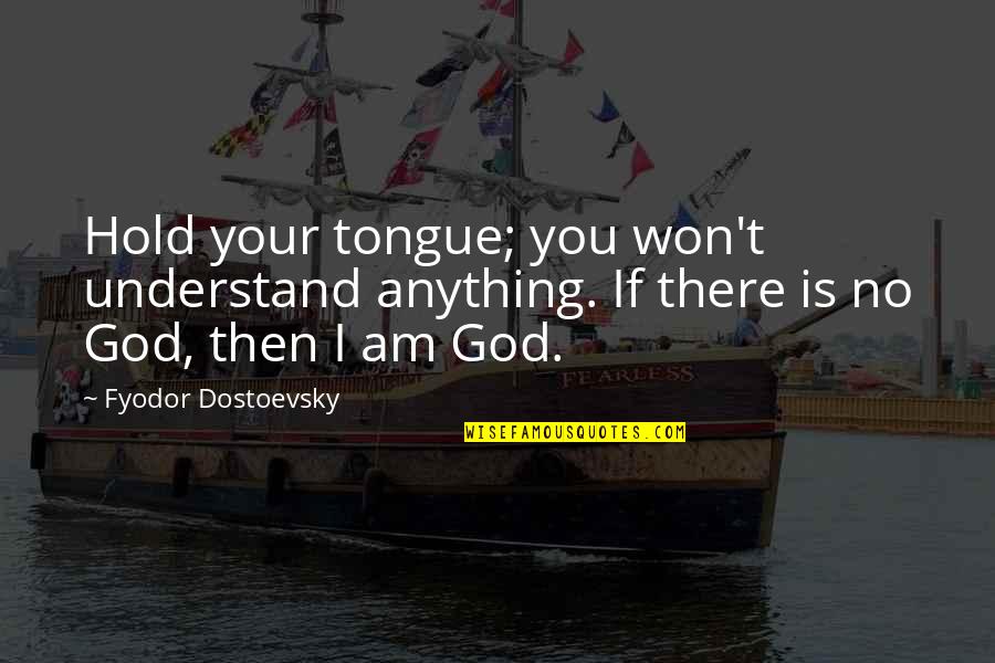 Calonne Ricouart Quotes By Fyodor Dostoevsky: Hold your tongue; you won't understand anything. If