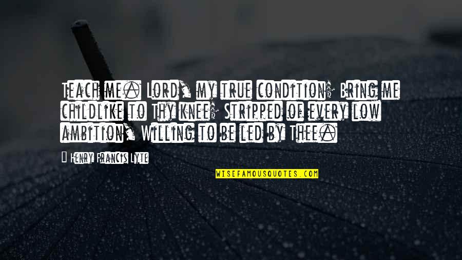 Calorease Quotes By Henry Francis Lyte: Teach me. Lord, my true condition; Bring me