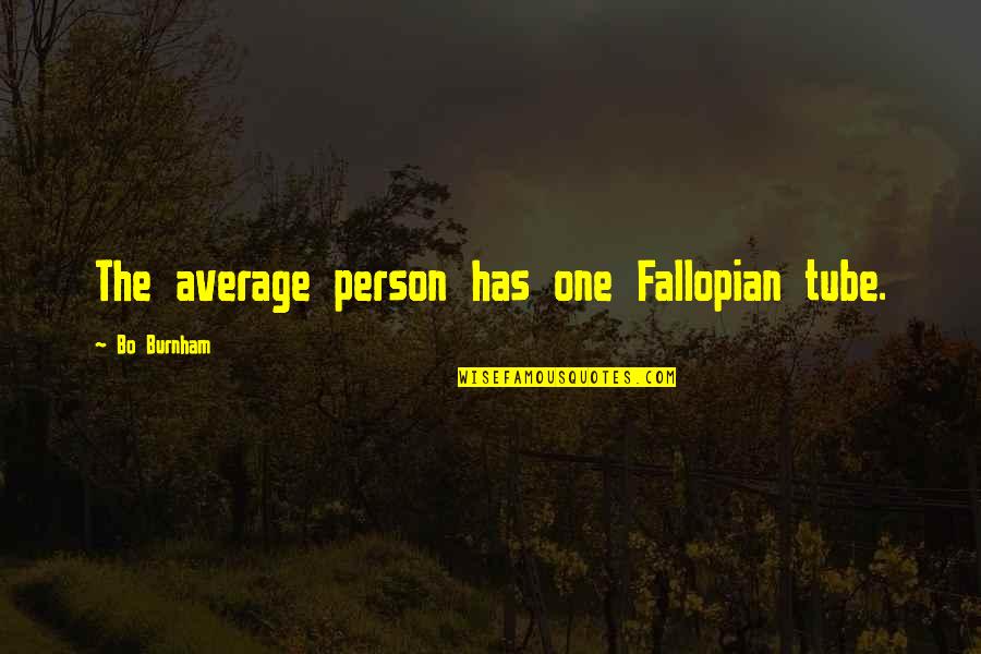 Calorie Deficit Quotes By Bo Burnham: The average person has one Fallopian tube. Calorie Deficit Quotes By Bo Burnham: The average person has one Fallopian tube.