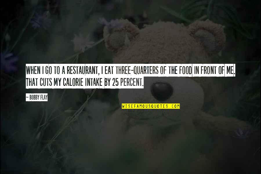 Calorie Intake Quotes By Bobby Flay: When I go to a restaurant, I eat