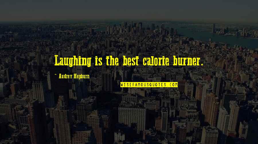 Calorie Quotes By Audrey Hepburn: Laughing is the best calorie burner.
