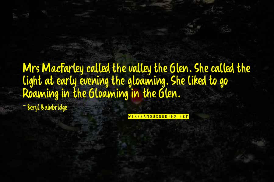Calorie Quotes By Beryl Bainbridge: Mrs MacFarley called the valley the Glen. She