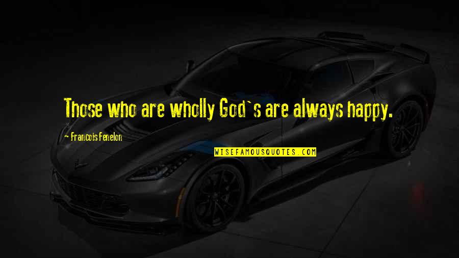 Calorie Quotes By Francois Fenelon: Those who are wholly God's are always happy.