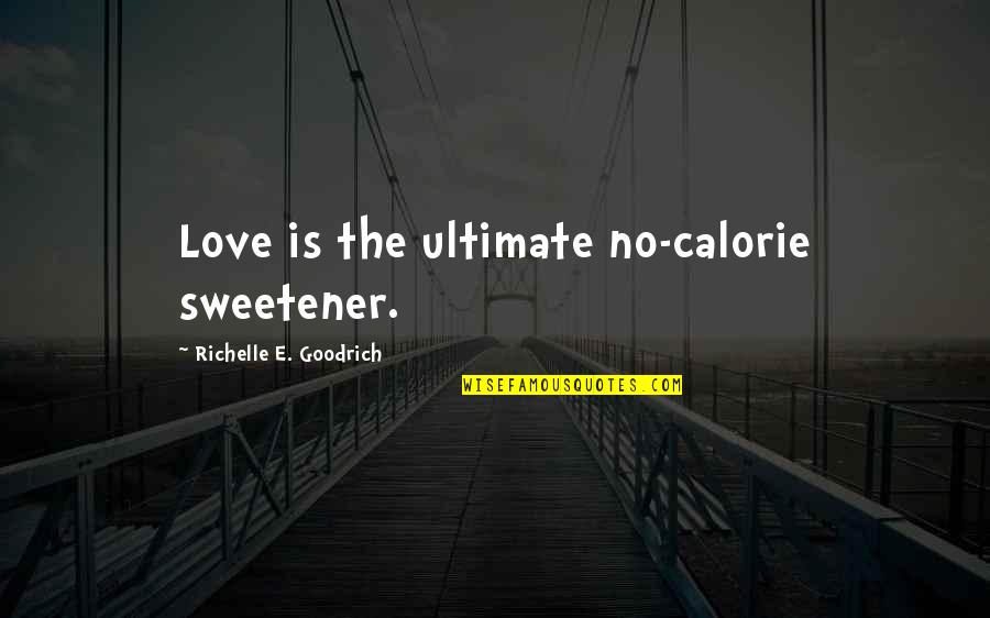 Calorie Quotes By Richelle E. Goodrich: Love is the ultimate no-calorie sweetener.