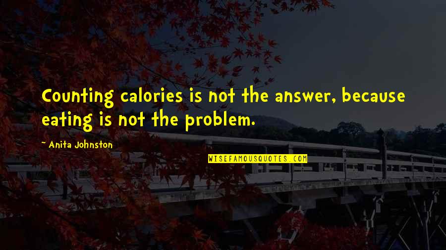 Calories Quotes By Anita Johnston: Counting calories is not the answer, because eating