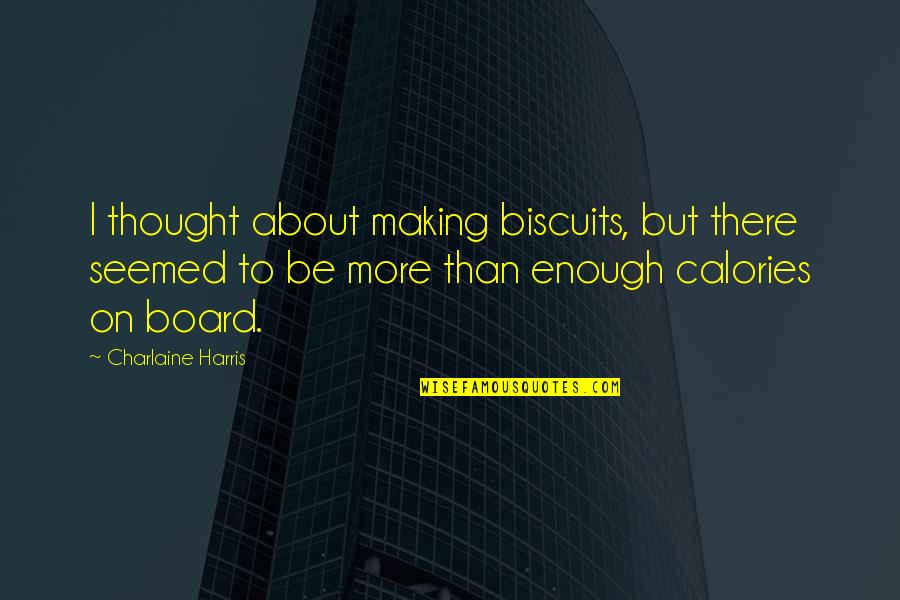 Calories Quotes By Charlaine Harris: I thought about making biscuits, but there seemed