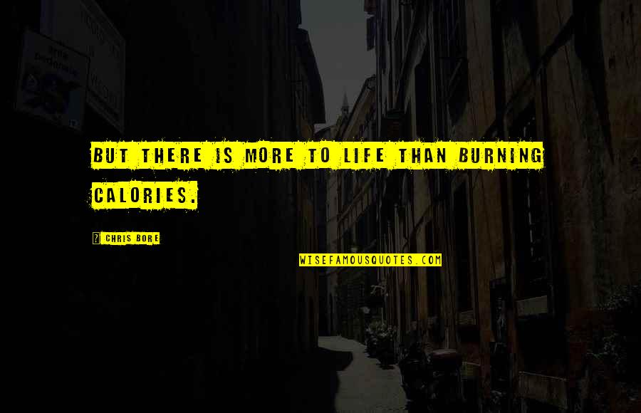 Calories Quotes By Chris Bore: But there is more to life than burning