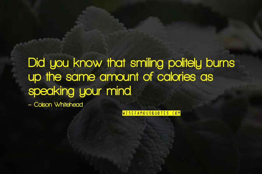 Calories Quotes By Colson Whitehead: Did you know that smiling politely burns up