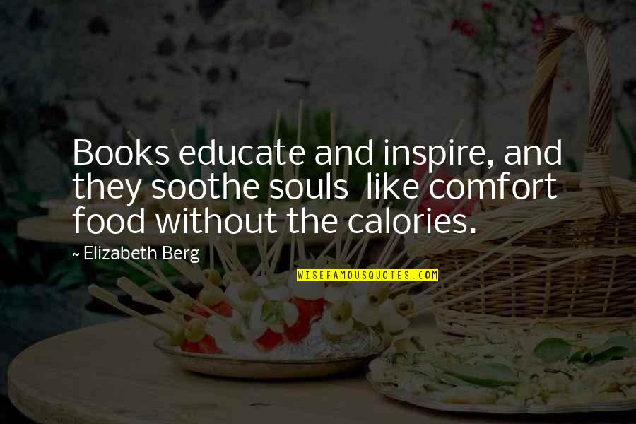 Calories Quotes By Elizabeth Berg: Books educate and inspire, and they soothe souls