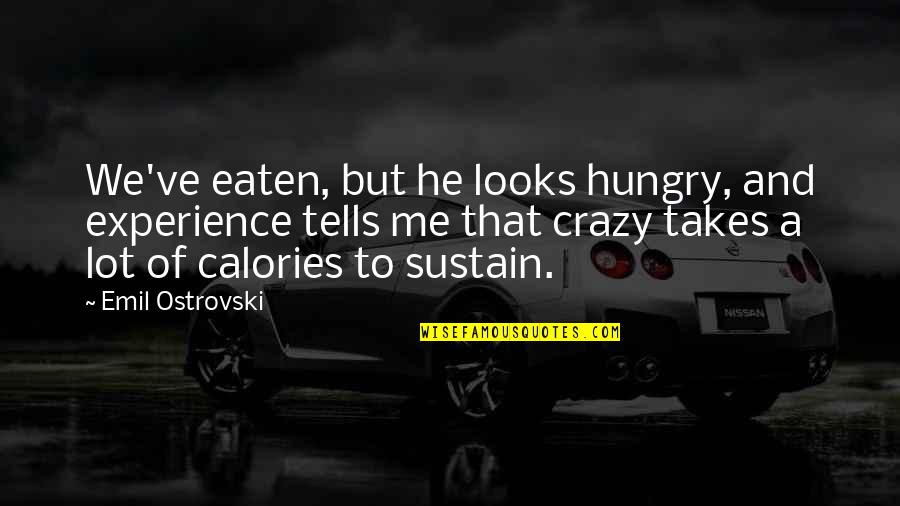 Calories Quotes By Emil Ostrovski: We've eaten, but he looks hungry, and experience