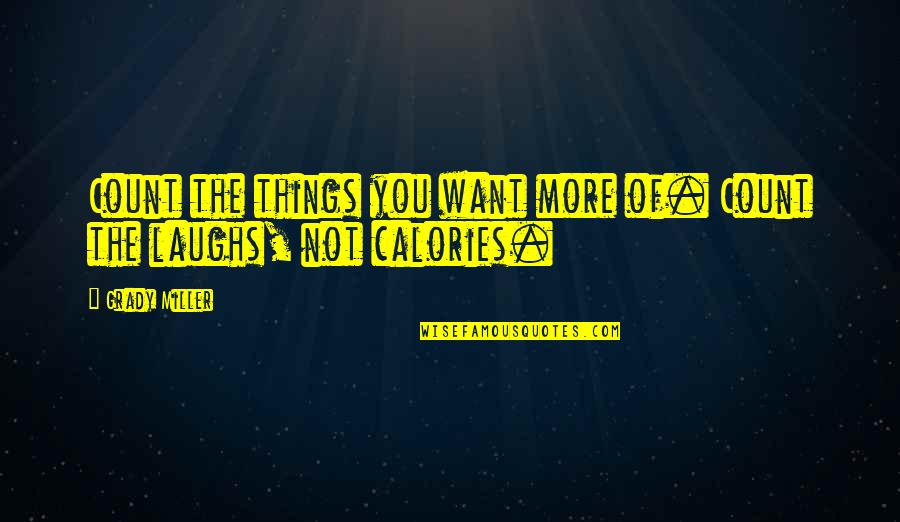 Calories Quotes By Grady Miller: Count the things you want more of. Count