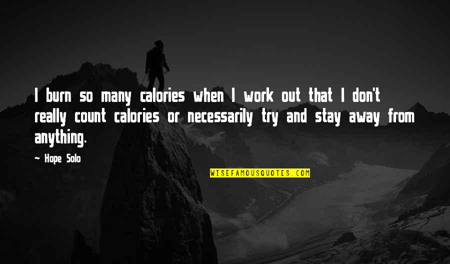 Calories Quotes By Hope Solo: I burn so many calories when I work